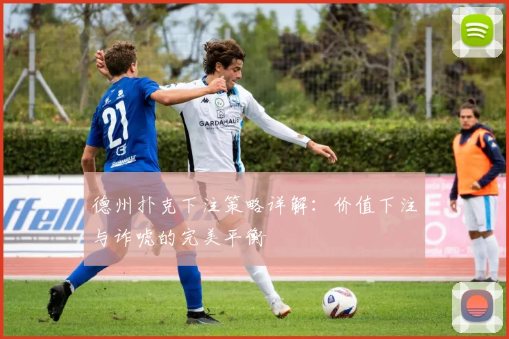 德州扑克下注策略详解：价值下注与诈唬的完美平衡