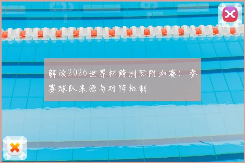 解读2026世界杯跨洲际附加赛：参赛球队来源与对阵机制