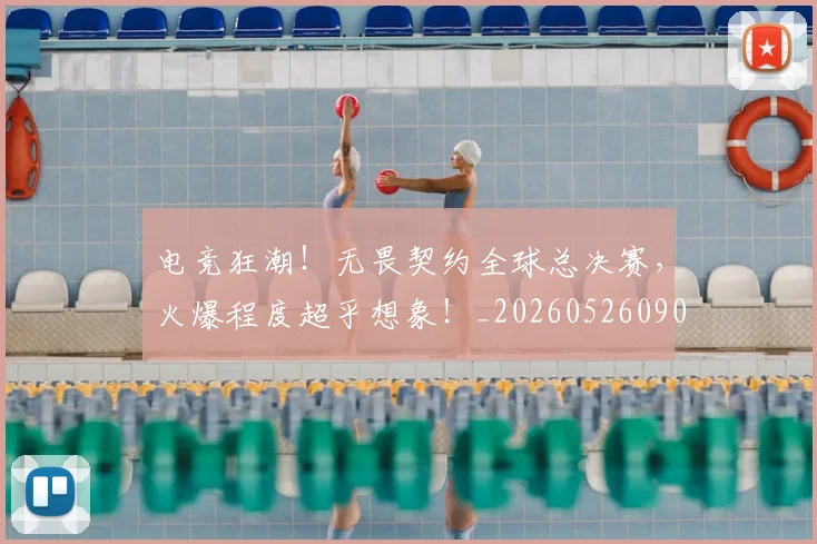 电竞狂潮!无畏契约全球总决赛,火爆程度超乎想象!_20260526090012