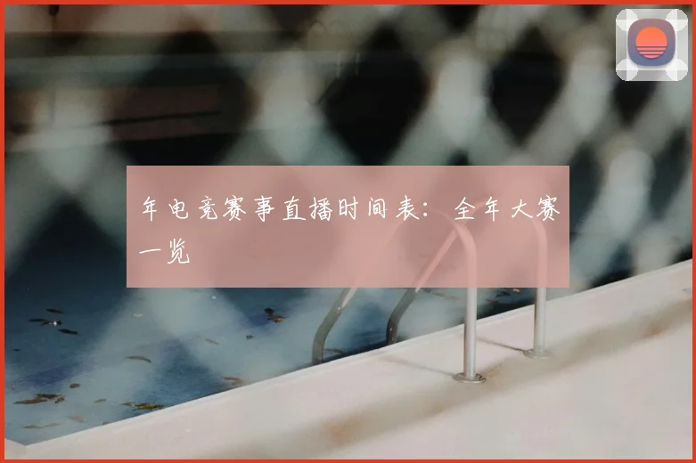 年电竞赛事直播时间表：全年大赛一览
